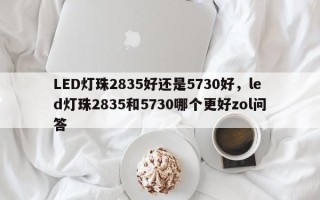 LED灯珠2835好还是5730好，led灯珠2835和5730哪个更好zol问答