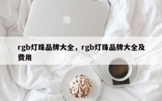 rgb灯珠品牌大全，rgb灯珠品牌大全及费用