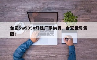 台宏5w5050灯珠厂家供货，台宏世界集团！