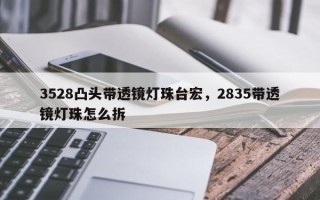 3528凸头带透镜灯珠台宏，2835带透镜灯珠怎么拆