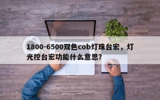 1800-6500双色cob灯珠台宏，灯光控台宏功能什么意思？