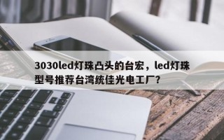 3030led灯珠凸头的台宏，led灯珠型号推荐台湾统佳光电工厂？