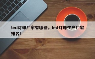 led灯珠厂家有哪些，led灯珠生产厂家排名！