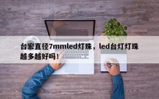台宏直径7mmled灯珠，led台灯灯珠越多越好吗！