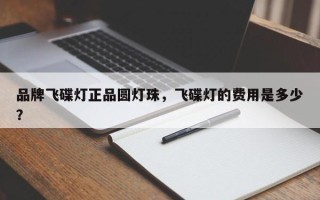 品牌飞碟灯正品圆灯珠，飞碟灯的费用是多少？