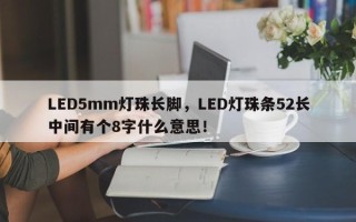 LED5mm灯珠长脚，LED灯珠条52长中间有个8字什么意思！
