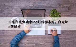 山东白光大功率led灯珠哪家好，白光led优缺点