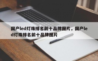 国产led灯珠排名前十品牌图片，国产led灯珠排名前十品牌图片