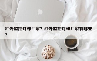 红外监控灯珠厂家？红外监控灯珠厂家有哪些？