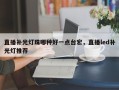 直播补光灯珠哪种好一点台宏，直播led补光灯推荐