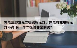 充电三脚发光二极管指示灯，冲电时充电指示灯不亮,有一个二极管非常的烫？