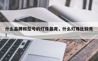 什么品牌和型号的灯珠最亮，什么灯珠比较亮！