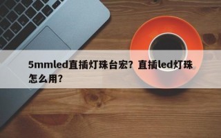 5mmled直插灯珠台宏？直插led灯珠怎么用？