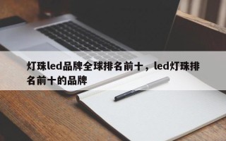 灯珠led品牌全球排名前十，led灯珠排名前十的品牌