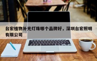 台宏植物补光灯珠哪个品牌好，深圳台宏照明有限公司