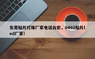 东莞贴片灯珠厂家电话台宏，0402贴片led厂家！