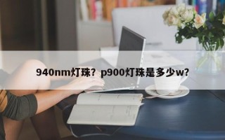 940nm灯珠？p900灯珠是多少w？