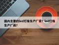 国内主要的led灯珠生产厂家？led灯珠生产厂商？