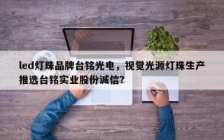 led灯珠品牌台铭光电，视觉光源灯珠生产推选台铭实业股份诚信？