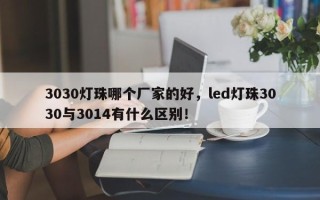 3030灯珠哪个厂家的好，led灯珠3030与3014有什么区别！