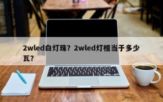 2wled白灯珠？2wled灯相当于多少瓦？
