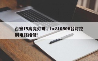 台宏f5高亮灯珠，hc8t0506台灯控制电路维修！
