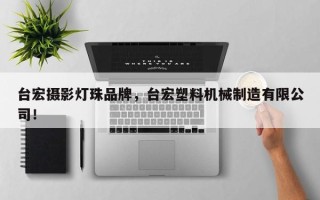 台宏摄影灯珠品牌，台宏塑料机械制造有限公司！