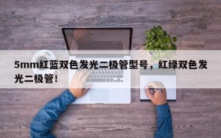 5mm红蓝双色发光二极管型号，红绿双色发光二极管！