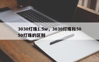 3030灯珠1.5w，3030灯珠和5050灯珠的区别