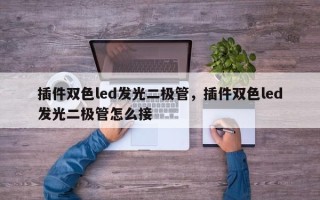 插件双色led发光二极管，插件双色led发光二极管怎么接
