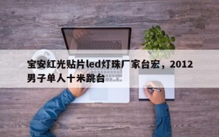 宝安红光贴片led灯珠厂家台宏，2012男子单人十米跳台