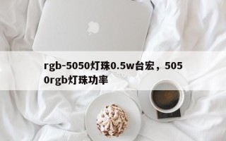 rgb-5050灯珠0.5w台宏，5050rgb灯珠功率