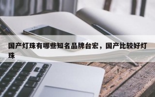 国产灯珠有哪些知名品牌台宏，国产比较好灯珠
