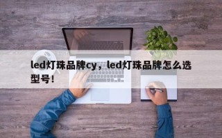 led灯珠品牌cy，led灯珠品牌怎么选型号！