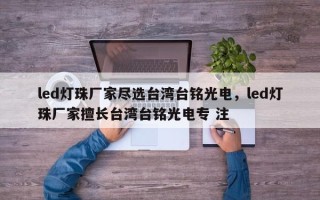 led灯珠厂家尽选台湾台铭光电，led灯珠厂家擅长台湾台铭光电专 注