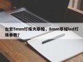 台宏5mm灯珠大草帽，8mm草帽led灯珠参数？