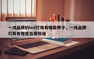 一线品牌的led灯珠有哪些牌子，一线品牌灯具有哪些百度知道
