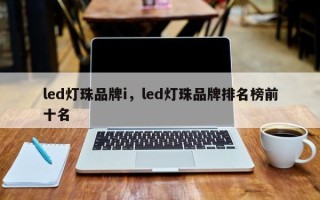 led灯珠品牌i，led灯珠品牌排名榜前十名