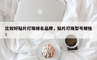 比较好贴片灯珠排名品牌，贴片灯珠型号规格！