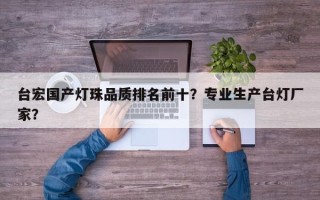 台宏国产灯珠品质排名前十？专业生产台灯厂家？