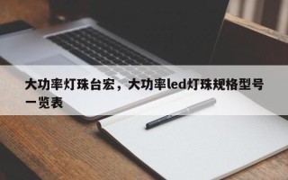 大功率灯珠台宏，大功率led灯珠规格型号一览表