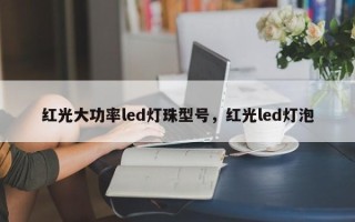 红光大功率led灯珠型号，红光led灯泡