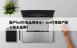 国产led灯珠品牌排名？led灯珠国产前十知名品牌？