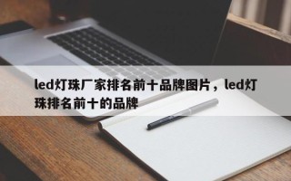 led灯珠厂家排名前十品牌图片，led灯珠排名前十的品牌