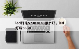 led灯珠57307030哪个好，led灯珠5630
