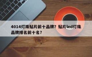 4014灯珠贴片前十品牌？贴片led灯珠品牌排名前十名？
