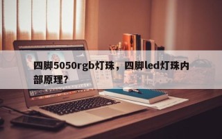 四脚5050rgb灯珠，四脚led灯珠内部原理？