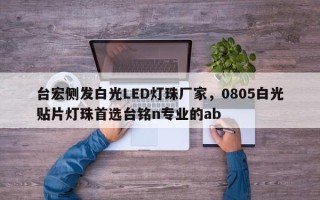 台宏侧发白光LED灯珠厂家，0805白光贴片灯珠首选台铭n专业的ab