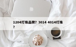1204灯珠品牌？3014 4014灯珠？