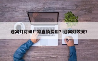 迎宾灯灯珠厂家直销费用？迎宾灯效果？